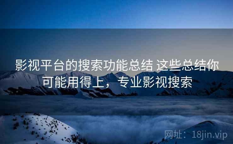 影视平台的搜索功能总结 这些总结你可能用得上，专业影视搜索
