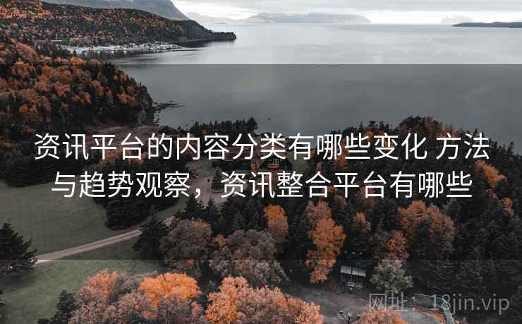 资讯平台的内容分类有哪些变化 方法与趋势观察,资讯整合平台有哪些 资讯平台的内容分类有哪些变化 方法与趋势观察,资讯整合平台有哪些