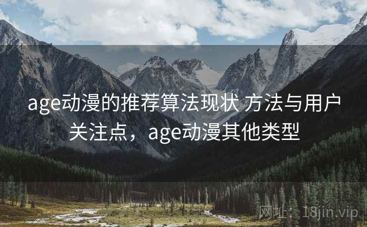 age动漫的推荐算法现状 方法与用户关注点,age动漫其他类型 age动漫的推荐算法现状 方法与用户关注点,age动漫其他类型